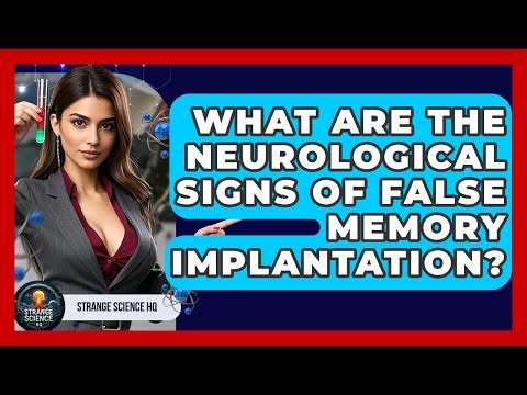 What Are The Neurological Signs Of False Memory Implantation? - Strange Science HQ