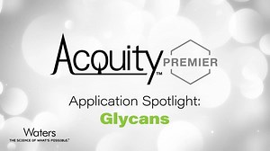Application Spotlight: Glycan Analysis with ACQUITY Premier Solution - 沃特世视频中心