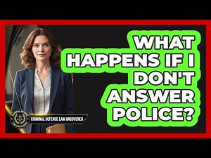 What Happens if I Don't Answer Police?