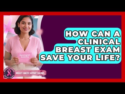 How Can A Clinical Breast Exam Save Your Life? - Breast Cancer Support Channel