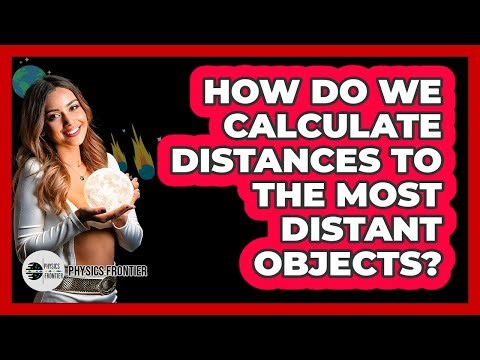 How Do We Calculate Distances To The Most Distant Objects? - Physics Frontier