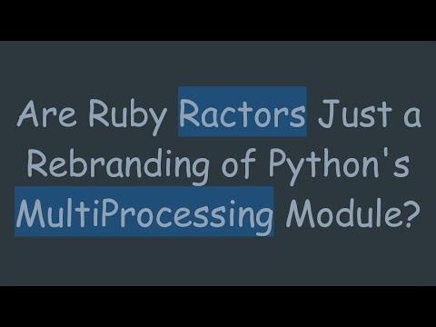 Are Ruby Ractors Just a Rebranding of Python's MultiProcessing Module?