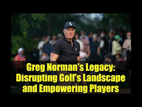 Greg Norman's Legacy: Disrupting Golf's Landscape and Empowering Players