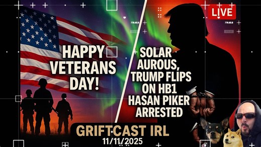 Happy Veterans Day! Solar Aurous, Trump Flips on HB1 hasan piker Arrested Griftcast IRL 11/11/2025