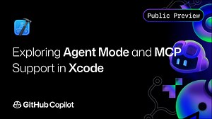 GitHub Copilot: Exploring Agent Mode and MCP Support in Public Preview for Xcode | Xcode