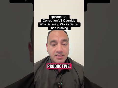 Episode 171: Correction VS Override. Why Listening Works Better Than Pushing.