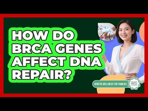 How Do BRCA Genes Affect DNA Repair? - Genetic Wellness for Families