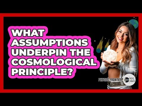 What Assumptions Underpin The Cosmological Principle?