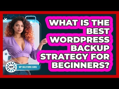 What Is The Best WordPress Backup Strategy For Beginners? - WP Solutions Guru