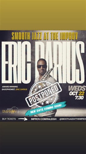 Unfortunately due to circumstances beyond our control, my show tomorrow at Smooth Jazz at the Improv in Raleigh, NC is being postponed until next month! A new date will be announced soon, so please stay tuned. For those of you who purchased tickets, they will be honored for the re-scheduled date. Sorry for the inconvenience and look forward to seeing you soon! | Eric Darius