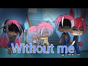 Without me {Gacha life}(part 2 of Happier)