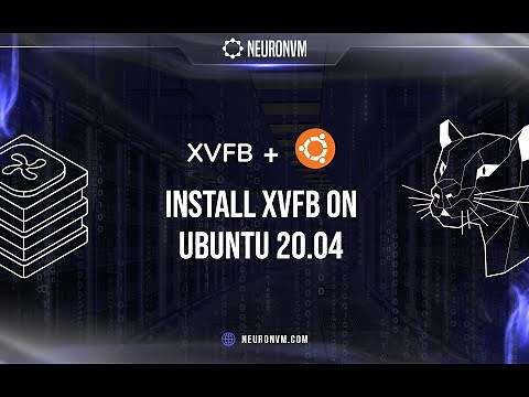 The Ultimate Guide to Install XVFB On Ubuntu 20.04