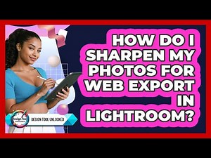 How Do I Sharpen My Photos For Web Export In Lightroom?