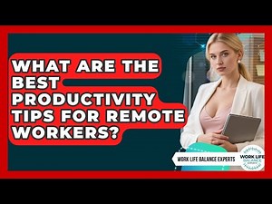 What Are the Best Productivity Tips for Remote Workers? | Work Life Balance Experts News