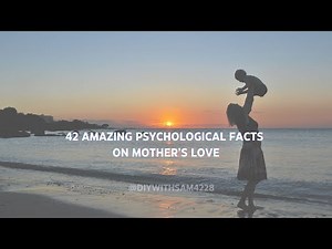 42 Amazing Psychological Facts on Mother's Love.