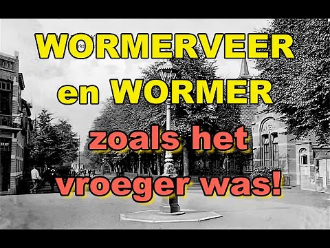 WORMERVEER en WORMER zoals het vroeger was!
