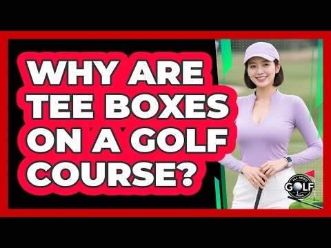 Why Are Tee Boxes On A Golf Course?