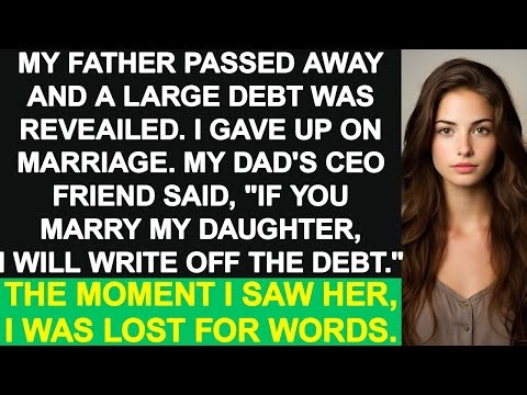 My dad left debt. CEO said, "Marry my daughter, I'll write off the debt." She looked incredibly...