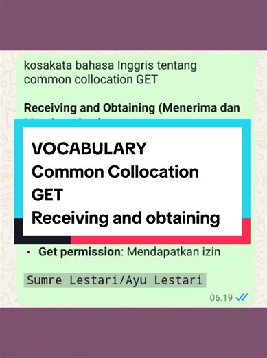 kosakata bahasa Inggris tentang common collocation GET *Receiving and Obtaining (Menerima dan Mendapatkan)*: - *Get something*: Mendapatkan sesuatu - *Get a job*: Mendapatkan pekerjaan - *Get a degree*: Mendapatkan gelar - *Get a ticket*: Mendapatkan tiket - *Get a prize*: Mendapatkan hadiah - *Get a discount*: Mendapatkan diskon - *Get a loan*: Mendapatkan pinjaman - *Get permission*: Mendapatkan izin `Sumre Lestari/Ayu Lestari` #GET #collocation #commoncollocation #commoncollocationGET #vocabu