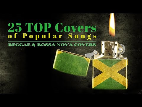 25 Top Covers Of Popular Songs - (Reggae and Bossa Nova)
