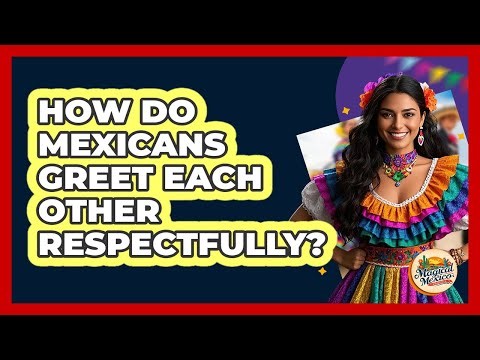 How Do Mexicans Greet Each Other Respectfully?