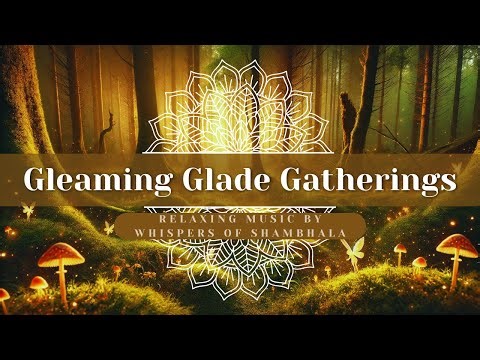 Gleaming Glade Gatherings 🌙 Enchanted Forest Ambience & Relaxing Whispers of Shambhala