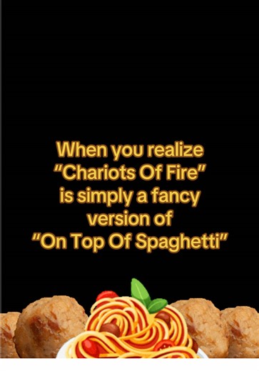 Chariots of Fire vs. On Top of Spaghetti: A Fun Revelation