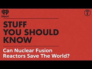 The Stuff You Should Know Doin’ Science Playlist: Can Nuclear Fusion Reactors Save The World?