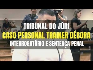 🔴Tribunal do Júri: Interrogatório e Sentença Penal no CASO DA PERSONAL TRAINER DÉBORA