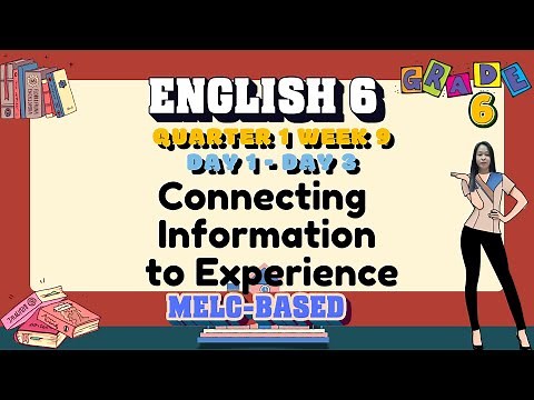 GRADE 6 ENGLISH 6 QUARTER 1 WEEK 9 // CONNECTING INFORMATION TO EXPERIENCE