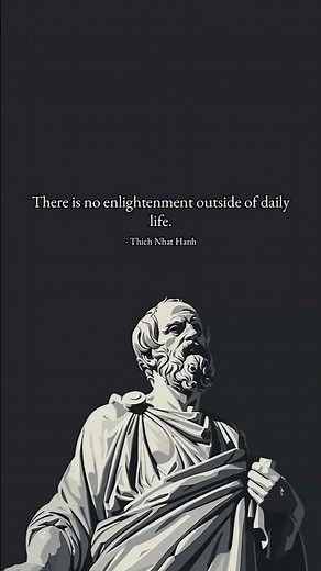 There is no enlightenment outside of daily life. – Thich Nhat Hanh