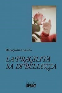 La fragilità sa di bellezza di Mariagrazia Losurdo