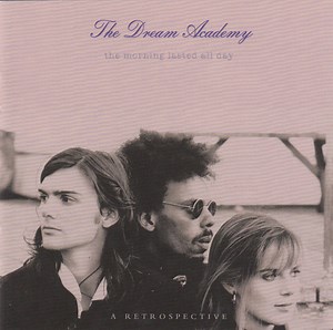 The Dream Academy - The Morning Lasted All Day — A Retrospective