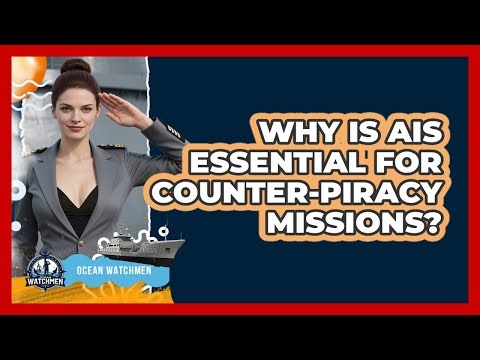 Why Is AIS Essential For Counter-piracy Missions? - Ocean Watchmen