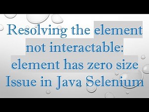 Resolving the element not interactable: element has zero size Issue in Java Selenium