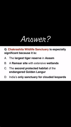 UPSC CSE🎓 on Instagram: "Q. Chakrashila Wildlife Sanctuary is especially significant because it is: A. The largest tiger reserve in Assam B. A Ramsar site with extensive wetlands C. The second protected habitat of the endangered Golden Langur D. India’s only sanctuary for clouded leopards"