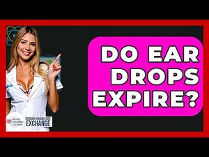 Do Ear Drops Expire? - Nursing Knowledge Exchange
