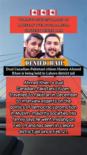 Toronto student jailed in Pakistan over social media content denied bail Dual Canadian-Pakistani citizen Hamza Ahmed Khan is being held in Lahore district jail The family’s lawyer, Asad Jamal, said the decision to deny Ahmed Khan bail was based on precedential cases that don’t match this specific one. #fypシ゚viralシ #fypシ゚ #highlight #canada #fypシ゚viralシfypシ゚ #highlightseveryone #highlightseveryonefollowers2026 #fypreelsシ゚viralシ #fypシ゚viralシfypシ゚viralシalシ #highlightseveryonefollowers #highlights20