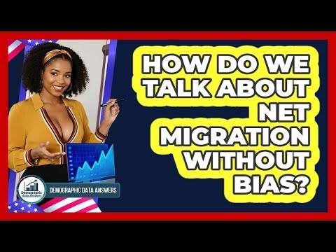 How Do We Talk About Net Migration Without Bias? - Demographic Data Answers