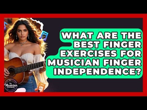 What Are The Best Finger Exercises For Musician Finger Independence? - The Musician Encyclopedia