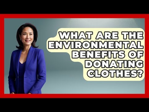 What Are The Environmental Benefits Of Donating Clothes? - Second Chance Journey