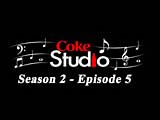 Coke Studio 2 - Episode 05 : Lyrics and video of Songs from the Movie Coke Studio 2 - Episode 05 (2012)