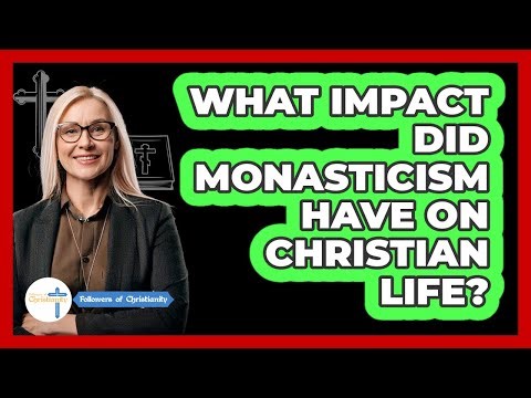 What Impact Did Monasticism Have On Christian Life?
