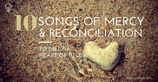 10 Songs of Mercy and Reconciliation to Melt a Heart of Stone - CJM MUSIC