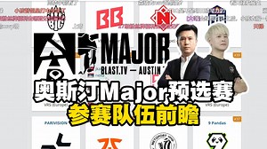 奥斯汀Major预选赛前瞻！马西西看各赛区MRQ参赛队伍
