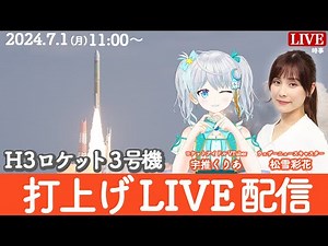 【LIVE】H3ロケット3号機の打上げLIVE配信 「だいち4号」を搭載／ 松雪彩花・宇推くりあ 2024年7月1日11:00〜