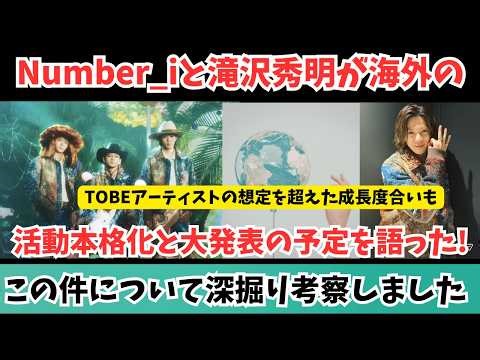Number_iと滝沢秀明が海外の活動本格化と大発表の予定を語った！TOBEアーティストの想定を超えた成長度合いも！この件について深掘り考察しました！