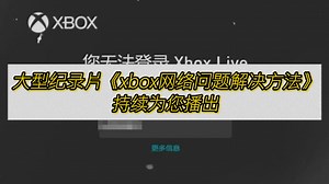 大型纪录片《xbox网络问题解决方法》持续为您播出