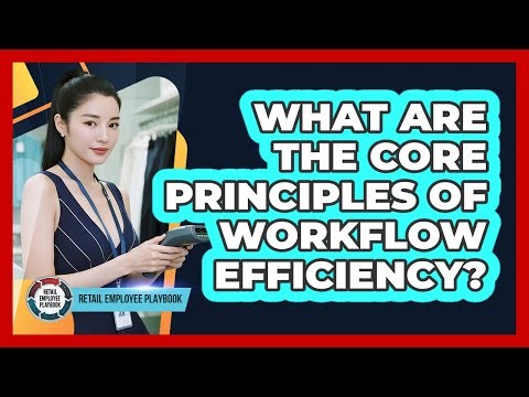 What Are The Core Principles Of Workflow Efficiency?