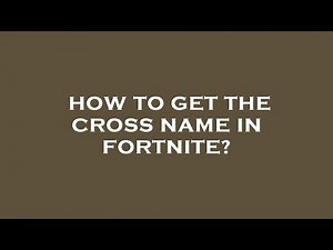 How to get the cross name in fortnite?